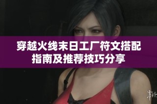 穿越火线末日工厂符文搭配指南及推荐技巧分享