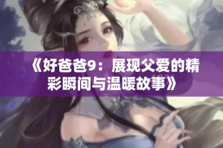 《好爸爸9：展现父爱的精彩瞬间与温暖故事》