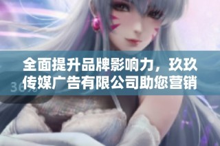 全面提升品牌影响力，玖玖传媒广告有限公司助您营销成功