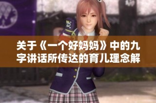 关于《一个好妈妈》中的九字讲话所传达的育儿理念解析
