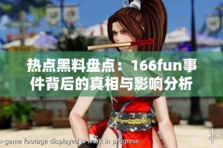 热点黑料盘点：166fun事件背后的真相与影响分析