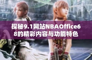 探秘9.1网站NBAOffice68的精彩内容与功能特色