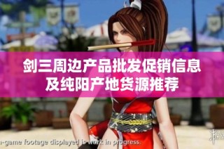 剑三周边产品批发促销信息及纯阳产地货源推荐