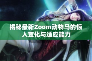 揭秘最新Zoom动物马的惊人变化与适应能力