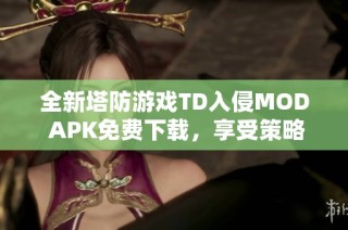 全新塔防游戏TD入侵MOD APK免费下载，享受策略挑战与乐趣