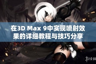 在3D Max 9中实现喷射效果的详细教程与技巧分享