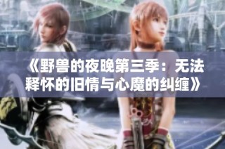 《野兽的夜晚第三季：无法释怀的旧情与心魔的纠缠》