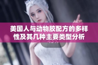 美国人与动物胶配方的多样性及其几种主要类型分析