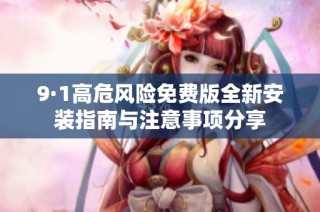 9·1高危风险免费版全新安装指南与注意事项分享