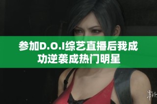 参加D.O.I综艺直播后我成功逆袭成热门明星