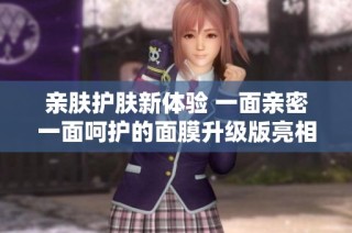 亲肤护肤新体验 一面亲密一面呵护的面膜升级版亮相