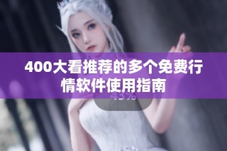 400大看推荐的多个免费行情软件使用指南