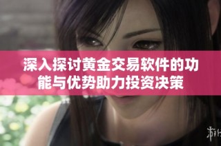 深入探讨黄金交易软件的功能与优势助力投资决策