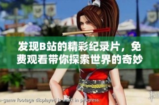发现B站的精彩纪录片，免费观看带你探索世界的奇妙之旅