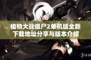 植物大战僵尸2单机版全新下载地址分享与版本介绍