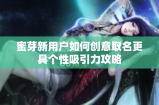 蜜芽新用户如何创意取名更具个性吸引力攻略