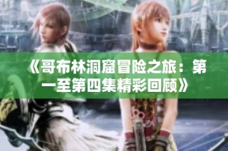 《哥布林洞窟冒险之旅：第一至第四集精彩回顾》