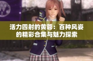 活力四射的黄蓉：百种风姿的精彩合集与魅力探索