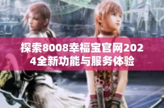 探索8008幸福宝官网2024全新功能与服务体验