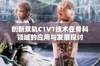 创新双轨C1V1技术在骨科领域的应用与发展探讨