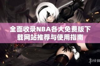 全面收录NBA各大免费版下载网站推荐与使用指南