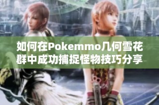 如何在Pokemmo几何雪花群中成功捕捉怪物技巧分享