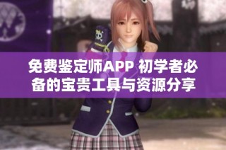免费鉴定师APP 初学者必备的宝贵工具与资源分享