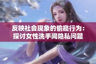 反映社会现象的偷窥行为：探讨女性洗手间隐私问题