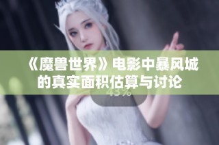 《魔兽世界》电影中暴风城的真实面积估算与讨论