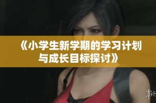 《小学生新学期的学习计划与成长目标探讨》