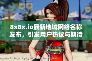 8x8x.io最新地域网络名称发布，引发用户热议与期待