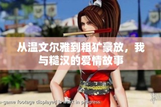 从温文尔雅到粗犷豪放，我与糙汉的爱情故事