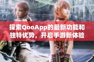 探索QooApp的最新功能和独特优势，开启手游新体验