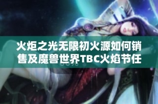火炬之光无限初火源如何销售及魔兽世界TBC火焰节任务详解