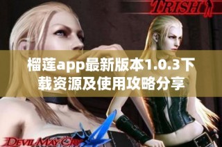 榴莲app最新版本1.0.3下载资源及使用攻略分享