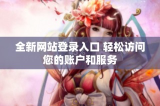 全新网站登录入口 轻松访问您的账户和服务
