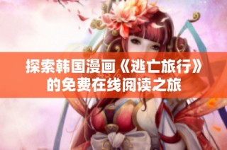 探索韩国漫画《逃亡旅行》的免费在线阅读之旅