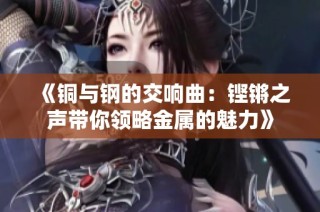 《铜与钢的交响曲：铿锵之声带你领略金属的魅力》