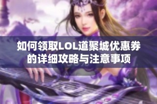 如何领取LOL道聚城优惠券的详细攻略与注意事项