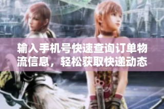 输入手机号快速查询订单物流信息，轻松获取快递动态