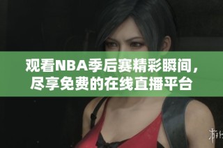 观看NBA季后赛精彩瞬间，尽享免费的在线直播平台