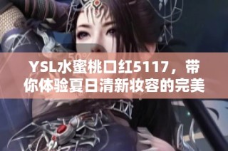 YSL水蜜桃口红5117，带你体验夏日清新妆容的完美之选