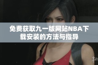 免费获取九一版网站NBA下载安装的方法与指导