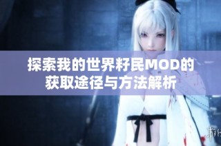 探索我的世界籽民MOD的获取途径与方法解析