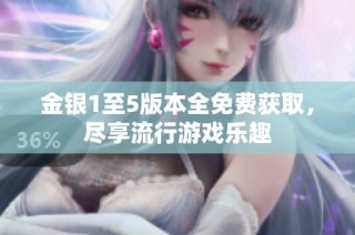 金银1至5版本全免费获取，尽享流行游戏乐趣