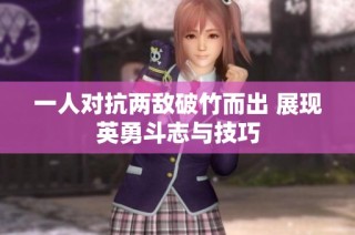 一人对抗两敌破竹而出 展现英勇斗志与技巧