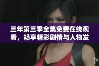 三年第三季全集免费在线观看，畅享精彩剧情与人物发展