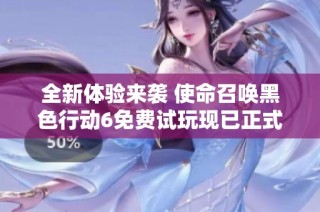 全新体验来袭 使命召唤黑色行动6免费试玩现已正式启动