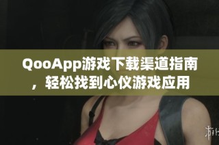 QooApp游戏下载渠道指南，轻松找到心仪游戏应用