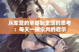 从军营的早餐到生活的思考：每天一碗汆肉的启示